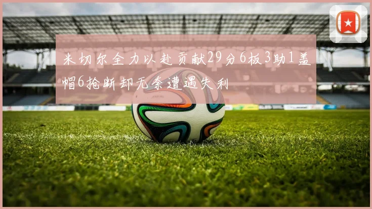 米切尔全力以赴贡献29分6板3助1盖帽6抢断却无奈遭遇失利