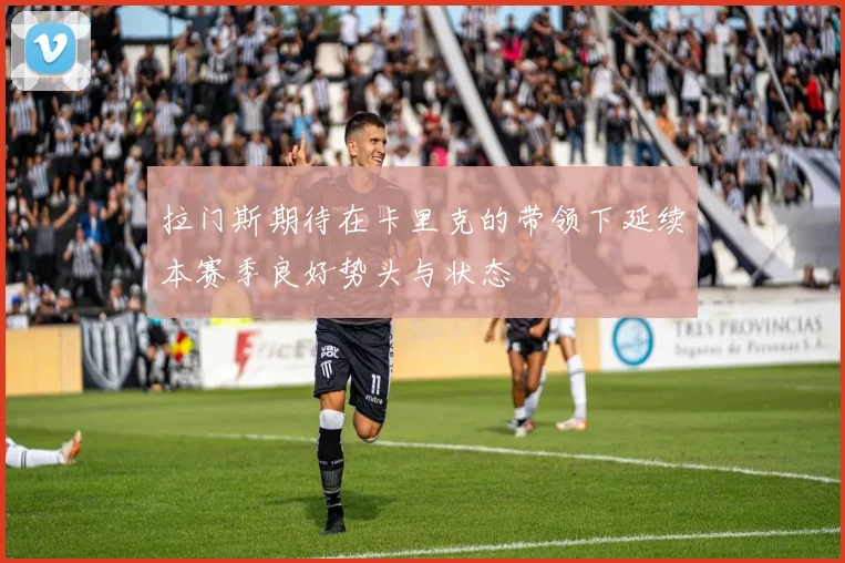 拉门斯期待在卡里克的带领下延续本赛季良好势头与状态